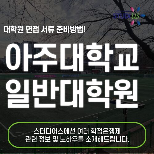 아주대학교 일반대학원 준비 과정 서류부터 면접까지 한번에!